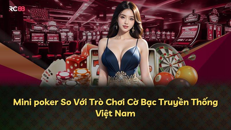 Mini poker So Với Trò Chơi Cờ Bạc Truyền Thống Việt Nam