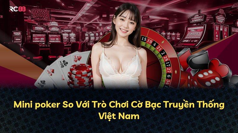 Mini poker So Với Trò Chơi Cờ Bạc Truyền Thống Việt Nam