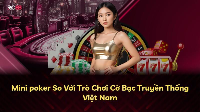 Mini poker So Với Trò Chơi Cờ Bạc Truyền Thống Việt Nam