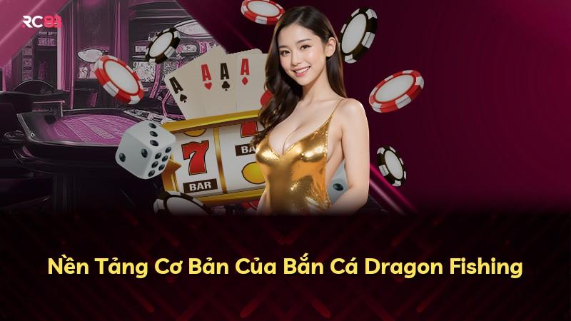 Nền Tảng Cơ Bản Của Bắn Cá Dragon Fishing