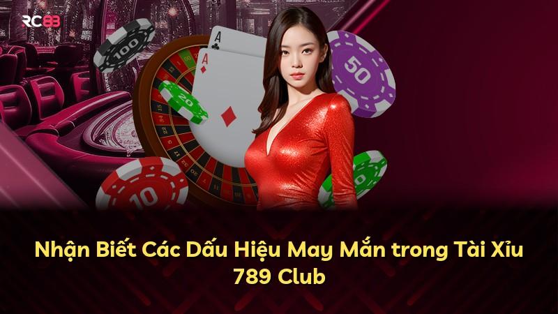 Nhận Biết Các Dấu Hiệu May Mắn trong Tài Xỉu 789 Club