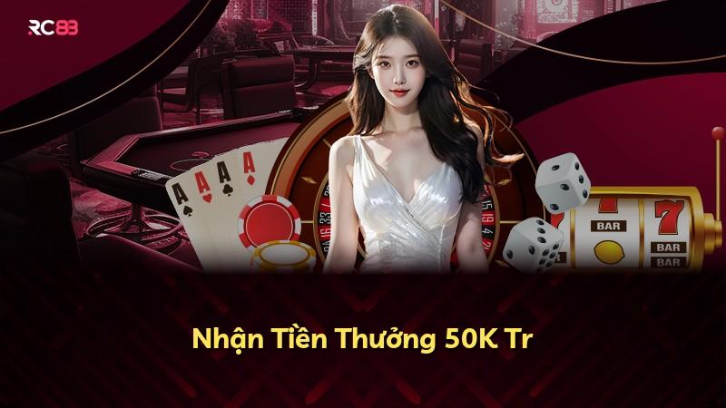 Nhận Tiền Thưởng 50K Tr