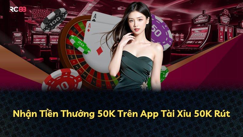 Nhận Tiền Thưởng 50K Trên App Tài Xỉu 50K Rút