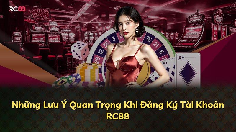 Những Lưu Ý Quan Trọng Khi Đăng Ký Tài Khoản RC88