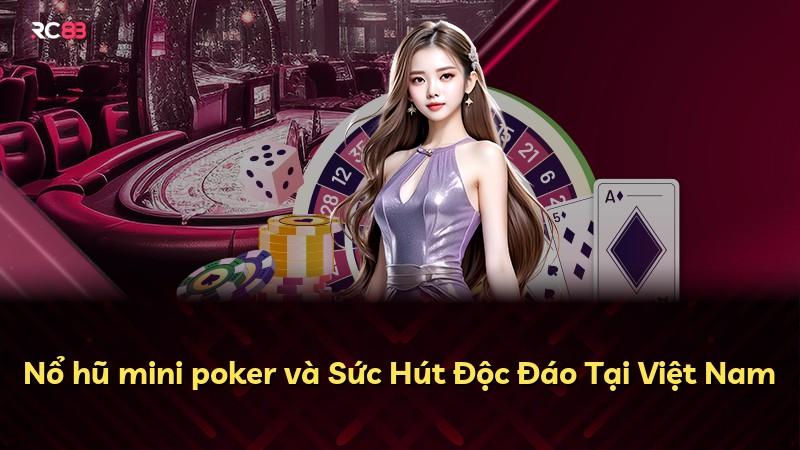 Nổ hũ mini poker và Sức Hút Độc Đáo Tại Việt Nam