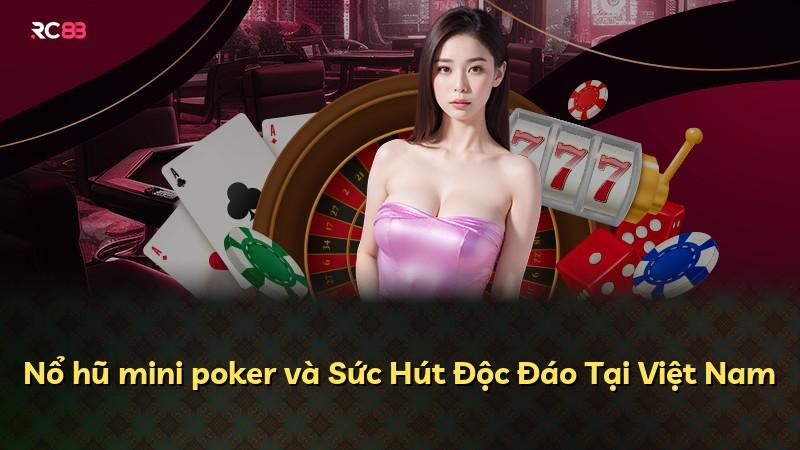Nổ hũ mini poker và Sức Hút Độc Đáo Tại Việt Nam