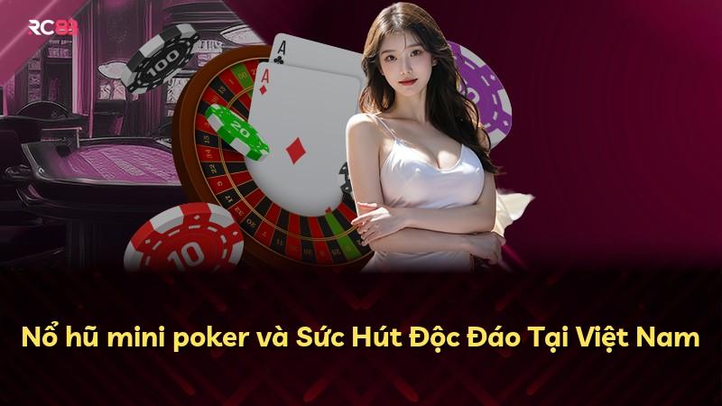 Nổ hũ mini poker và Sức Hút Độc Đáo Tại Việt Nam