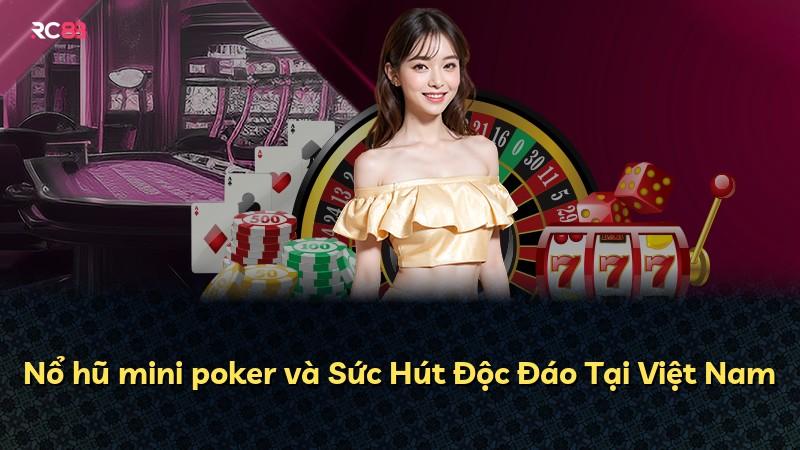 Nổ hũ mini poker và Sức Hút Độc Đáo Tại Việt Nam