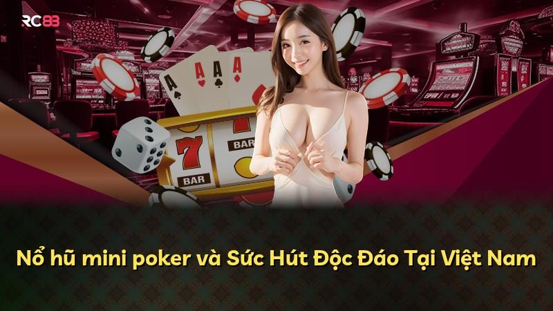 Nổ hũ mini poker và Sức Hút Độc Đáo Tại Việt Nam