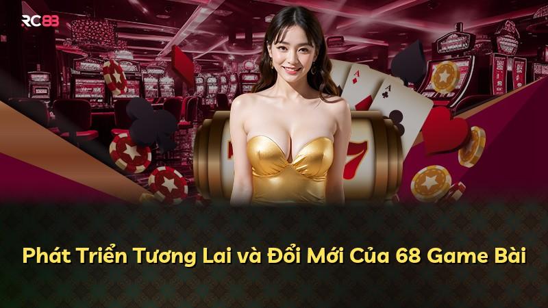 Phát Triển Tương Lai và Đổi Mới Của 68 Game Bài