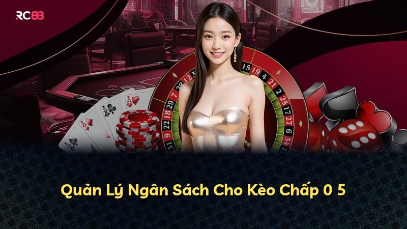Quản Lý Ngân Sách Cho Kèo Chấp 0 5