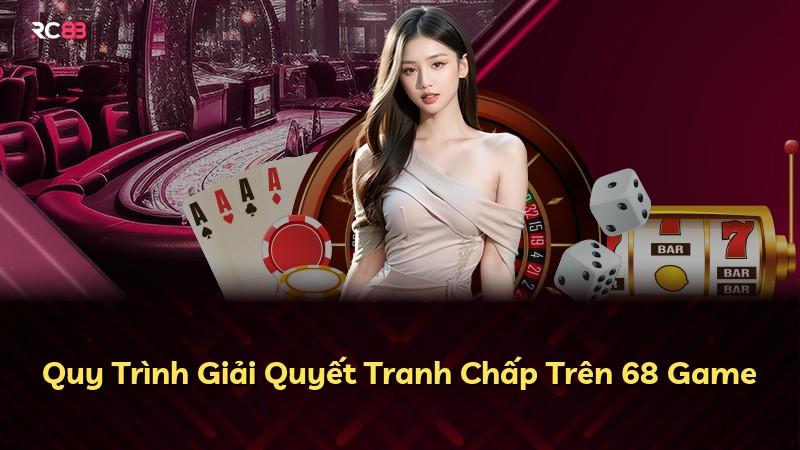 Quy Trình Giải Quyết Tranh Chấp Trên 68 Game