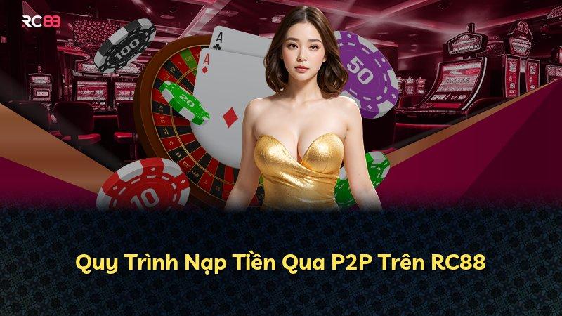 Quy Trình Nạp Tiền Qua P2P Trên RC88