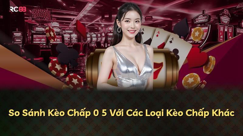 So Sánh Kèo Chấp 0 5 Với Các Loại Kèo Chấp Khác