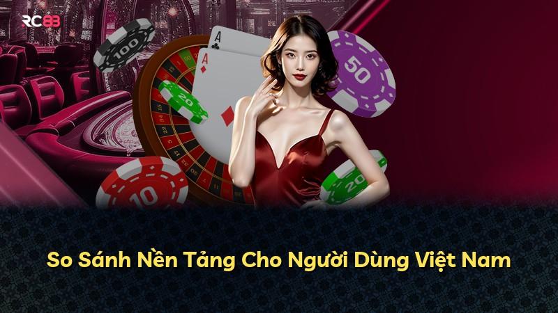 So Sánh Nền Tảng Cho Người Dùng Việt Nam