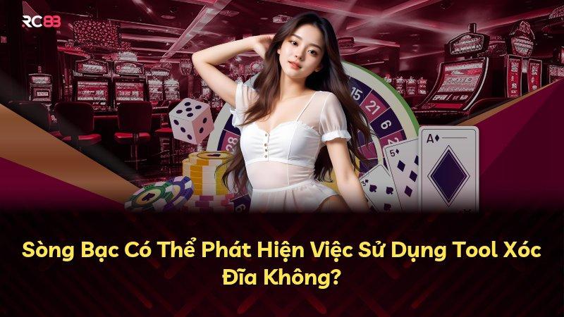 Sòng Bạc Có Thể Phát Hiện Việc Sử Dụng Tool Xóc Đĩa Không?