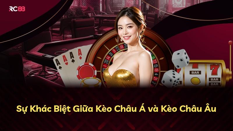 Sự Khác Biệt Giữa Kèo Châu Á và Kèo Châu Âu