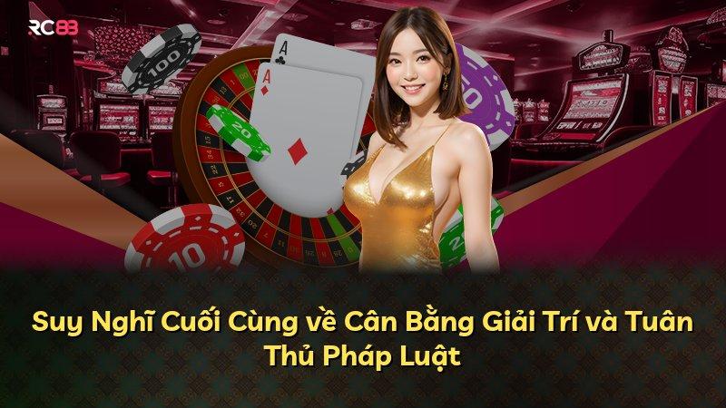 Suy Nghĩ Cuối Cùng về Cân Bằng Giải Trí và Tuân Thủ Pháp Luật