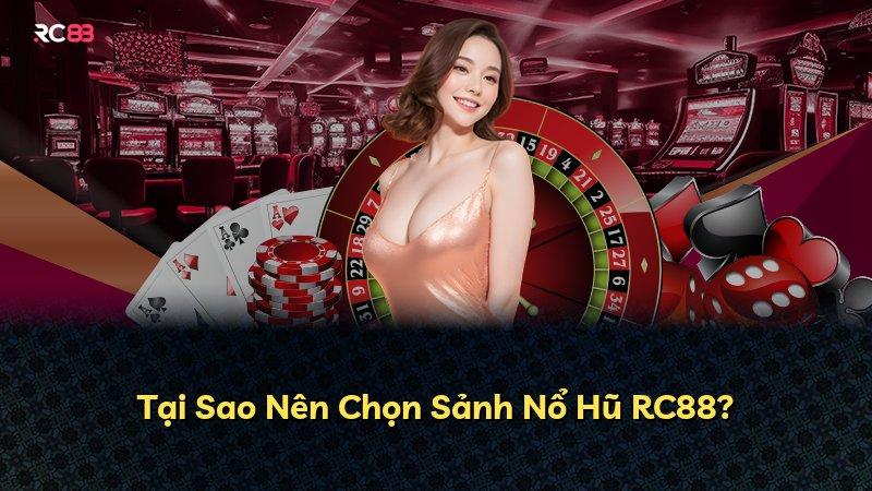 Tại Sao Nên Chọn Sảnh Nổ Hũ RC88?