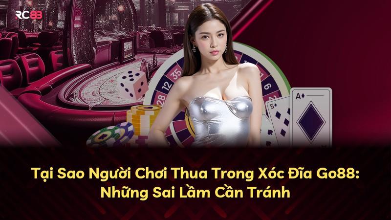 Tại Sao Người Chơi Thua Trong Xóc Đĩa Go88: Những Sai Lầm Cần Tránh
