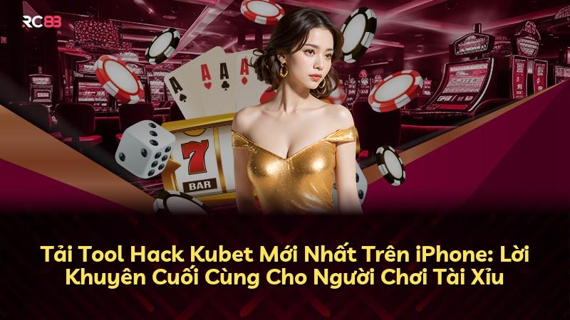 Tải Tool Hack Kubet Mới Nhất Trên iPhone: Lời Khuyên Cuối Cùng Cho Người Chơi Tài Xỉu