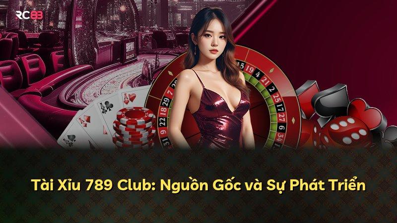 Tài Xỉu 789 Club: Nguồn Gốc và Sự Phát Triển
