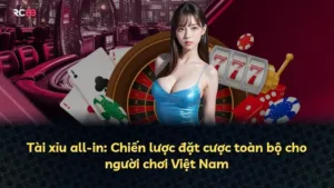 Tài xỉu all-in: Chiến lược đặt cược toàn bộ cho người chơi Việt Nam