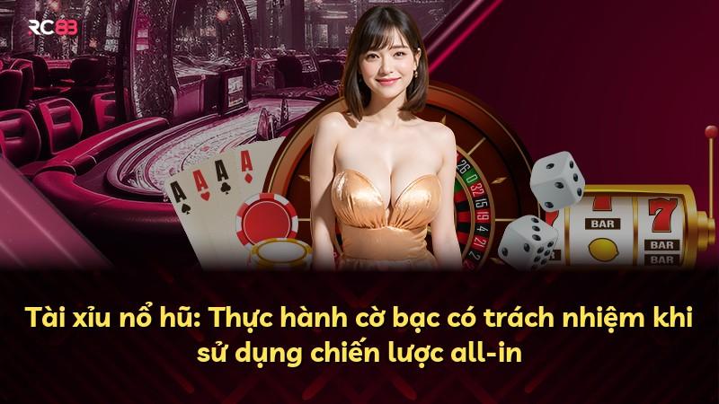 Tài xỉu nổ hũ: Thực hành cờ bạc có trách nhiệm khi sử dụng chiến lược all-in