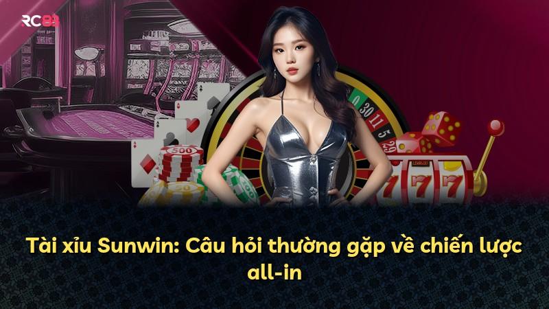 Tài xỉu Sunwin: Câu hỏi thường gặp về chiến lược all-in