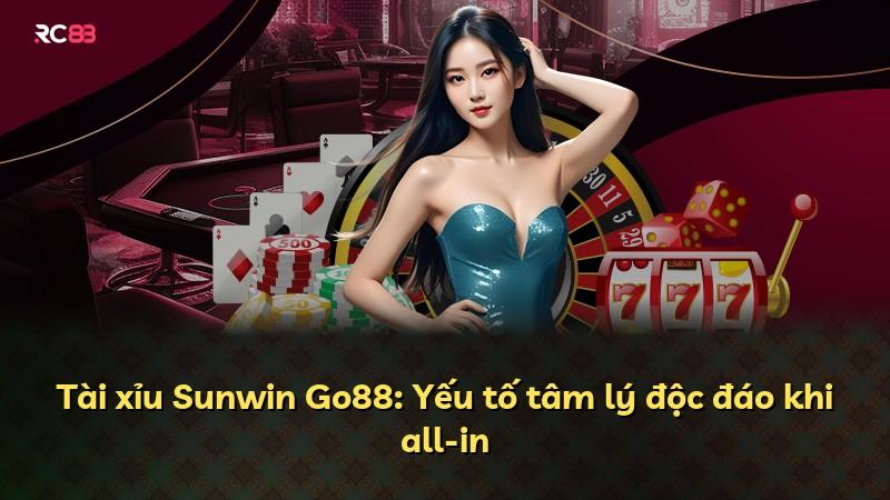 Tài xỉu Sunwin Go88: Yếu tố tâm lý độc đáo khi all-in
