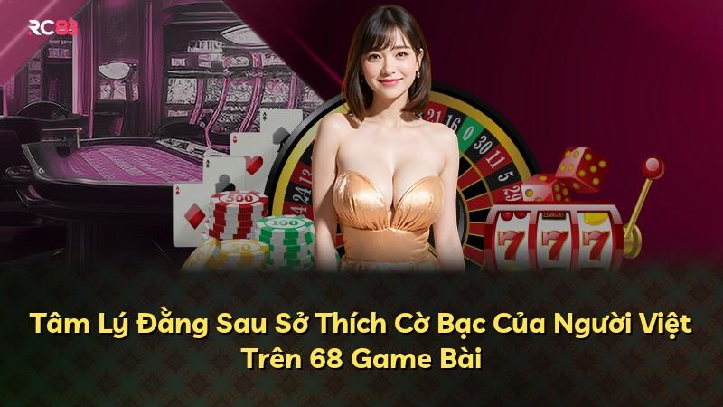Tâm Lý Đằng Sau Sở Thích Cờ Bạc Của Người Việt Trên 68 Game Bài
