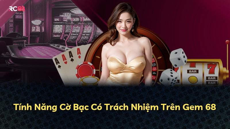 Tính Năng Cờ Bạc Có Trách Nhiệm Trên Gem 68