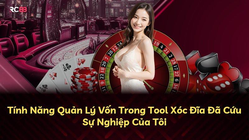 Tính Năng Quản Lý Vốn Trong Tool Xóc Đĩa Đã Cứu Sự Nghiệp Của Tôi