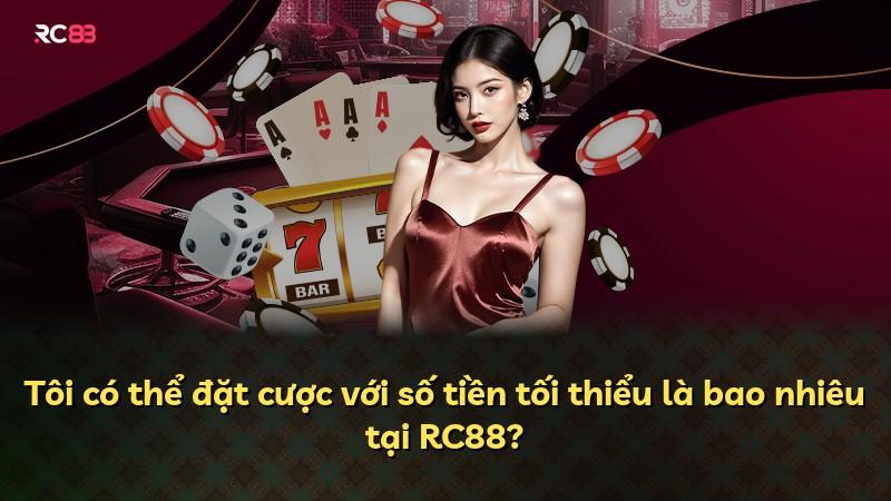 Tôi có thể đặt cược với số tiền tối thiểu là bao nhiêu tại RC88?