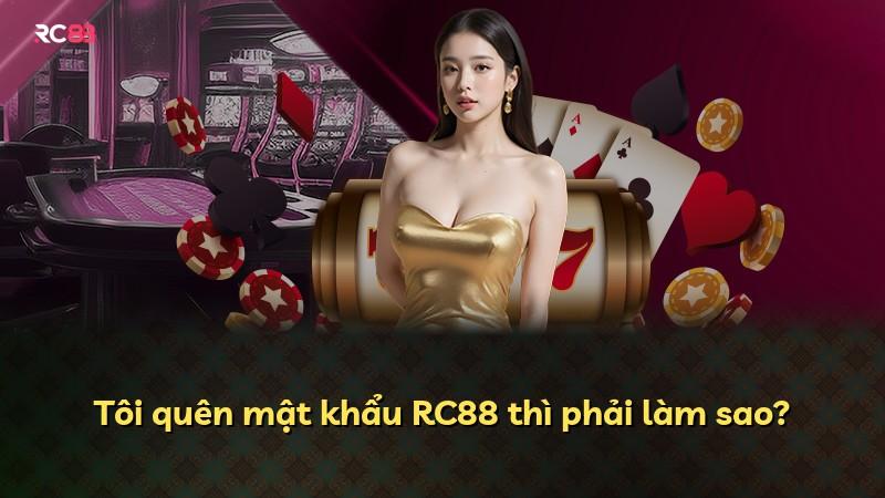 Tôi quên mật khẩu RC88 thì phải làm sao?