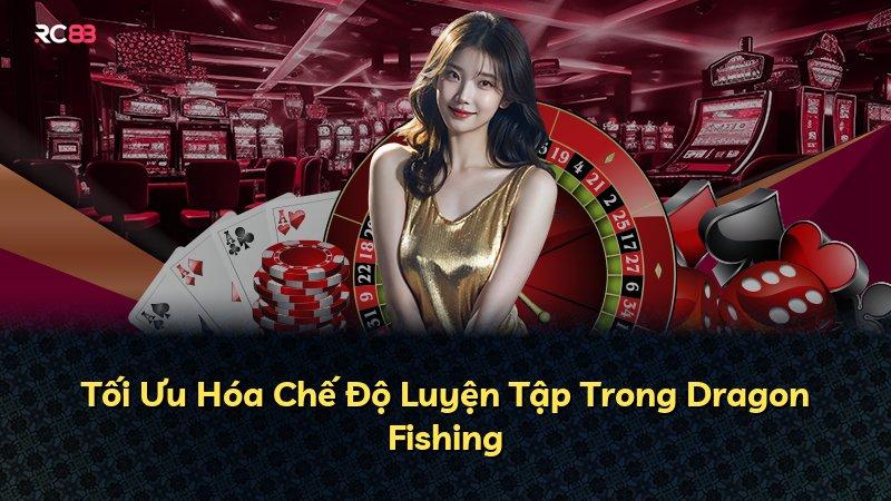 Tối Ưu Hóa Chế Độ Luyện Tập Trong Dragon Fishing