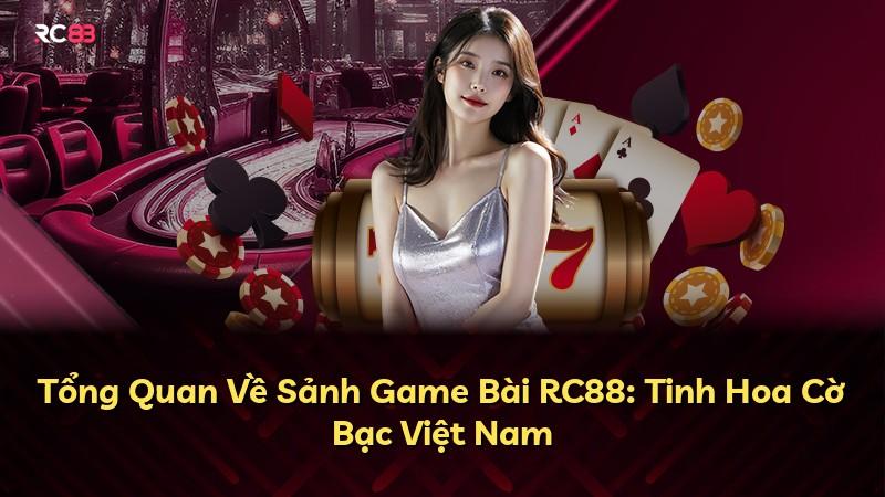 Tổng Quan Về Sảnh Game Bài RC88: Tinh Hoa Cờ Bạc Việt Nam