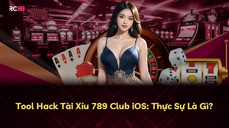 Tool Hack Tài Xỉu 789 Club iOS: Thực Sự Là Gì?