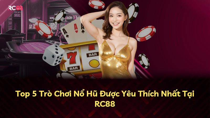 Top 5 Trò Chơi Nổ Hũ Được Yêu Thích Nhất Tại RC88