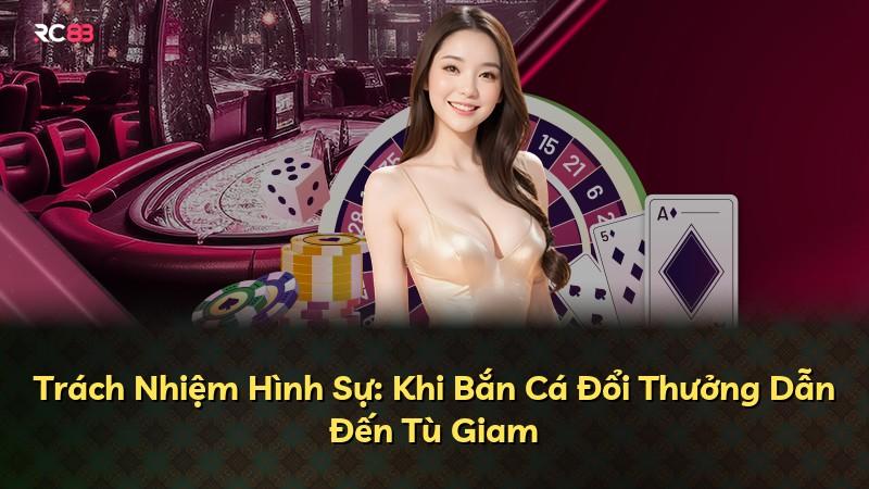 Trách Nhiệm Hình Sự: Khi Bắn Cá Đổi Thưởng Dẫn Đến Tù Giam