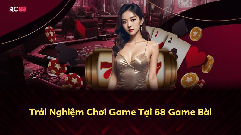 Trải Nghiệm Chơi Game Tại 68 Game Bài
