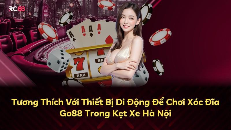Tương Thích Với Thiết Bị Di Động Để Chơi Xóc Đĩa Go88 Trong Kẹt Xe Hà Nội
