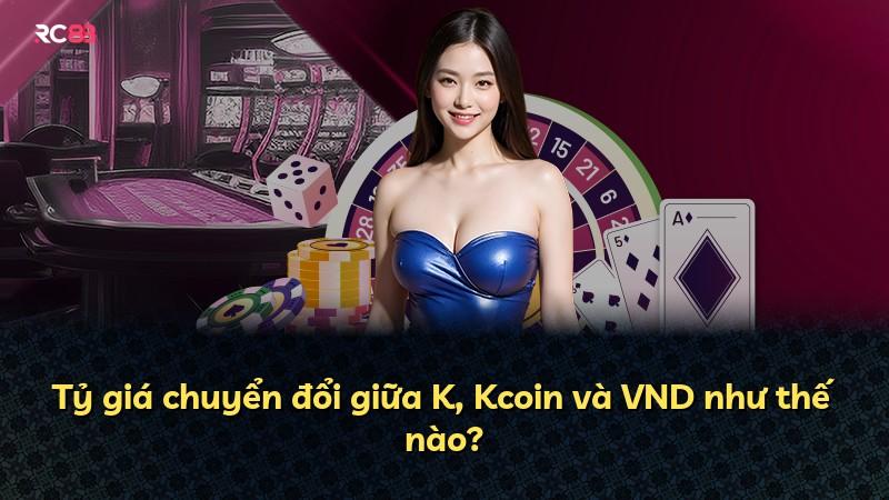 Tỷ giá chuyển đổi giữa K, Kcoin và VND như thế nào?