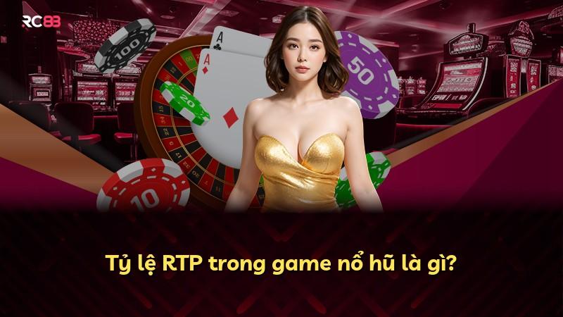 Tỷ lệ RTP trong game nổ hũ là gì?