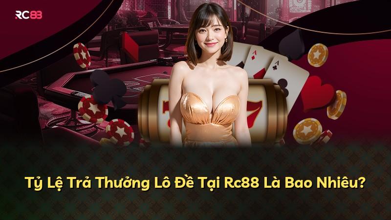 Tỷ Lệ Trả Thưởng Lô Đề Tại Rc88 Là Bao Nhiêu?
