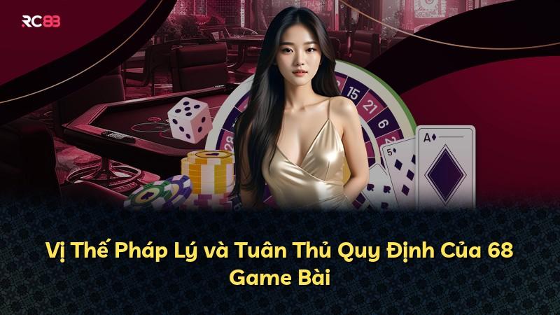Vị Thế Pháp Lý và Tuân Thủ Quy Định Của 68 Game Bài