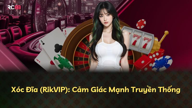 Xóc Đĩa (RikVIP): Cảm Giác Mạnh Truyền Thống