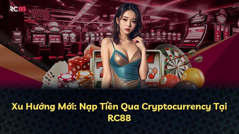 Xu Hướng Mới: Nạp Tiền Qua Cryptocurrency Tại RC88