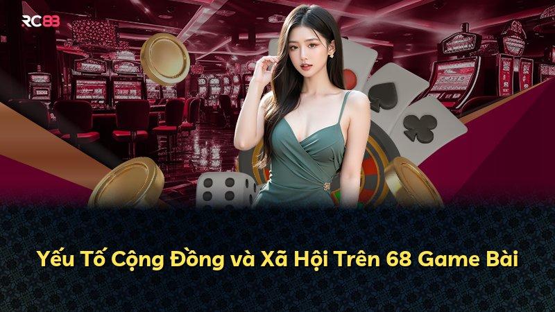 Yếu Tố Cộng Đồng và Xã Hội Trên 68 Game Bài
