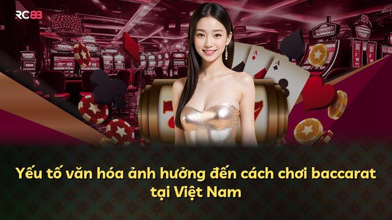 Yếu tố văn hóa ảnh hưởng đến cách chơi baccarat tại Việt Nam